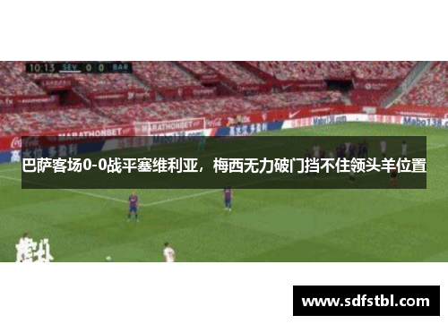 巴萨客场0-0战平塞维利亚，梅西无力破门挡不住领头羊位置